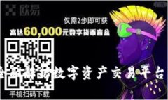 火币虚拟币：全面解析数字资产交易平台的优势