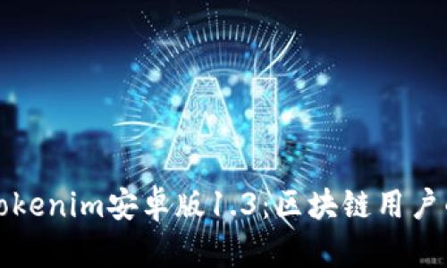 深度解析Tokenim安卓版1.3：区块链用户的必备工具