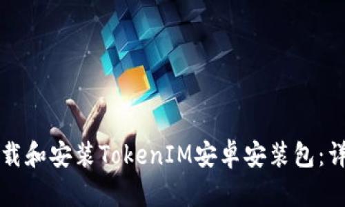 如何下载和安装TokenIM安卓安装包：详细指南