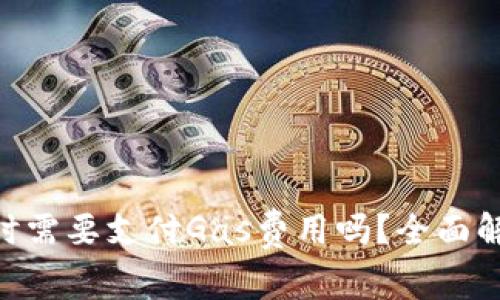 Tokenim转账时需要支付Gas费用吗？全面解析及常见问题