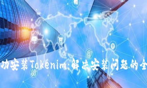 如何成功安装Tokenim：解决安装问题的全面指南
