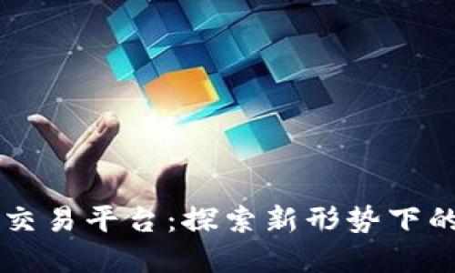 群币网虚拟币交易平台:探索新形势下的数字货币交易