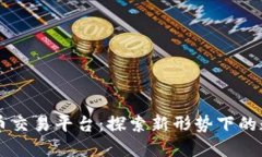 群币网虚拟币交易平台：探索新形势下的数字货