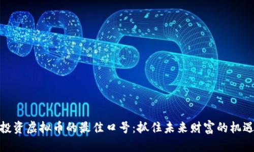 投资虚拟币的最佳口号：抓住未来财富的机遇