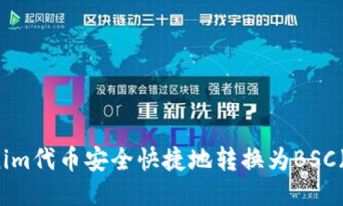 如何将Tokenim代币安全快捷地转换为BSC（币安智能链）