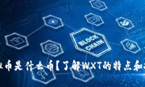 WXT虚拟币是什么币？了解WXT的特点和投资潜力