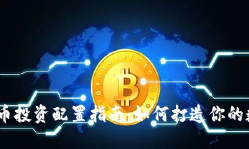 2023年虚拟币投资配置指南：如何打造你的数字资产组合