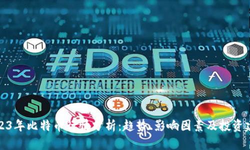 2023年比特币行情分析：趋势、影响因素及投资建议