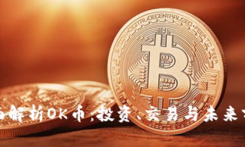 全面解析OK币:投资、交易与未来前景