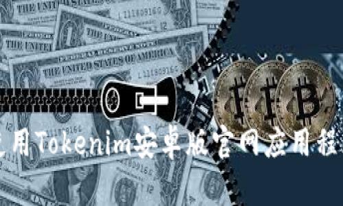 如何下载和使用Tokenim安卓版官网应用程序的终极指南