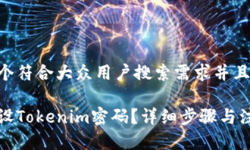 思考一个符合大众用户搜索需求并且的优质

如何重设Tokenim密码？详细步骤与注意事项