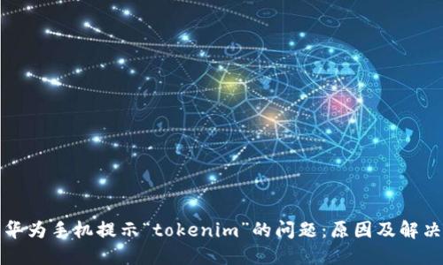 解决华为手机提示“tokenim”的问题：原因及解决方案