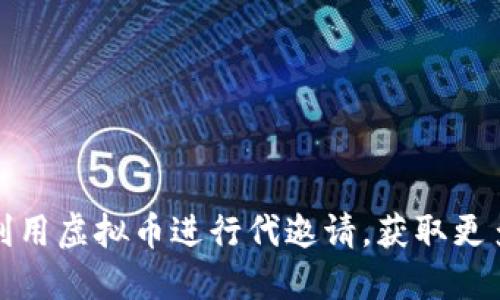 如何利用虚拟币进行代邀请，获取更多收益