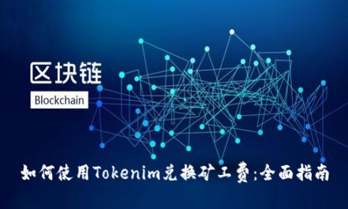 如何使用Tokenim兑换矿工费:全面指南