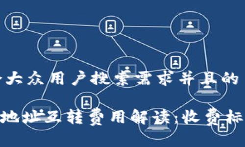 思考一个符合大众用户搜索需求并且的
Tokenim钱包地址互转费用解读:收费标准与影响因素