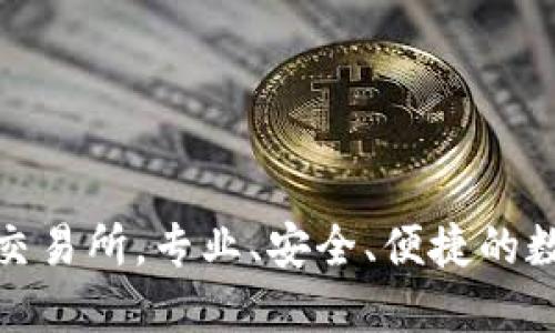 便宜Tokenim的交易所,专业、安全、便捷的数字资产交易平台