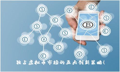 独占虚拟币市场的五大创新策略!