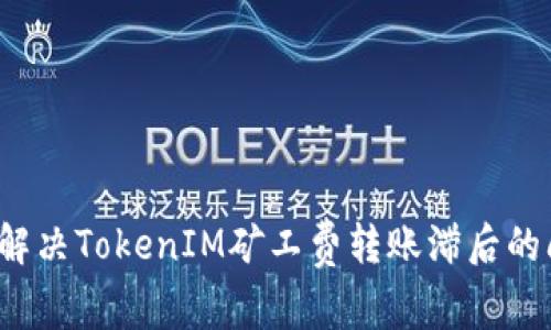 如何解决TokenIM矿工费转账滞后的问题?