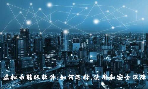 虚拟币转账软件：如何选择，使用和安全保障
