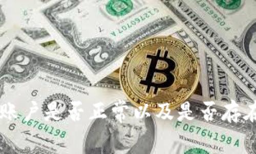 要检查您的Tokenim账户是否正常，可以按照以下步骤进行：

### 一、登录Tokenim账户

1. **访问Tokenim网站**：首先，打开您的浏览器，输入Tokenim的官方网站URL，确保您访问的是官方页面，以保护您的账户安全。
   
2. **输入登录信息**：在登录页面，输入您的用户名和密码。在输入密码时，请确保没有输入错误。如果您的账户启用了双重验证，请确保您按照要求完成这个步骤。

### 二、检查账户状态

3. **查看账户概览**：成功登录后，您将看到账户概览页面。在这个页面上，您可以查看您的账户余额、交易历史和任何未处理的事务。

4. **检查账户安全设置**：进入账户设置或安全设置选项，检查您的账户安全状态，包括密码强度、绑定的手机号码和电子邮件地址是否正确无误。

### 三、交易记录和活动

5. **查看交易历史**：导航到交易历史页面，查看最近几笔交易记录，确保没有任何未知的交易。如果您发现在未经过您同意的情况下发生了交易，建议立即采取措施，如更改密码和联系支持团队。

6. **实时监控账户活动**：一些平台提供实时监控功能，可以让您及时了解账户的活动情况，确保没有异常登录或交易行为。

### 四、检查通知和消息中心

7. **查看系统通知**： 登录后，查看是否有新的通知或消息。有时候，Tokenim会发送维护通知或者安全警告，要确保您及时获取相关信息。

8. **确认电子邮件通知**：检查您绑定的电子邮件，看看是否有来自Tokenim的任何安全警告或账户变动的通知。

### 五、联系客服

9. **联系客服支持**：如果在检查过程中发现疑似问题，或账户的某些功能出现异常，您可以联系Tokenim的客服支持。他们一般会提供在线聊天、电子邮件支持或电话支持，快速帮您解决问题。

### 六、定期检查账户安全
10. **定期更换密码**：为了确保账户安全，建议您定期更换密码，并使用一个强密码，结合大小写字母、数字和特殊字符。

11. **启用双重验证**：如未启用，务必开启双重验证功能，为您的账户增加一层安全保护。

### 结论

总的来说，检查Tokenim账户状态的过程相对简单。通过登录账户，查看账户余额、交易记录，检查安全设置，您可以清楚地了解您的账户是否正常以及是否存在任何潜在问题。如果在自查中发现异常，务必采取及时措施。而最好的方式就是保持定期的账户检查与更新，以确保账户安全无忧。