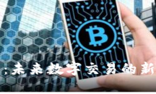 厚德金盾虚拟币:未来数字交易的新选择与独特优势