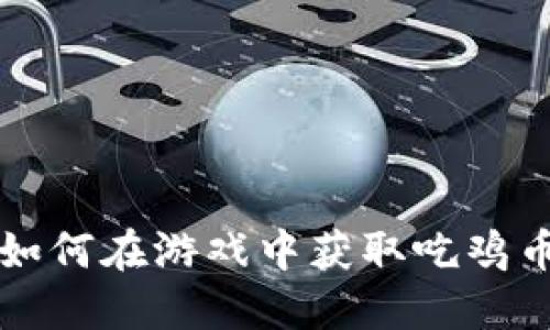 虚拟歌手如何在游戏中获取吃鸡币的全攻略