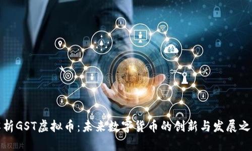 解析GST虚拟币：未来数字货币的创新与发展之路