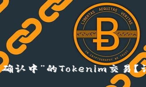 如何取消处于“交易确认中”的Tokenim交易？详解步骤与注意事项