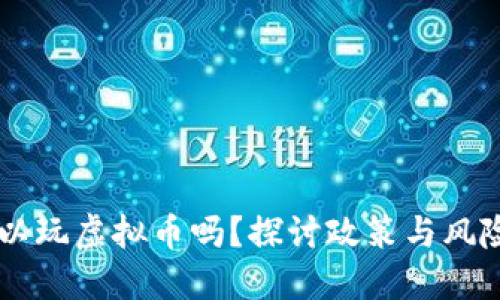 公职人员可以玩虚拟币吗？探讨政策与风险的多维视角