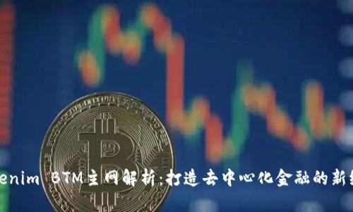 Tokenim BTM主网解析:打造去中心化金融的新纪元