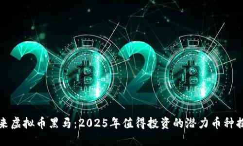 未来虚拟币黑马:2025年值得投资的潜力币种揭秘