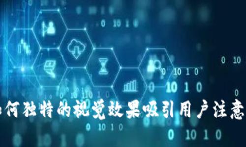 Tokenim:如何独特的视觉效果吸引用户注意并提升体验