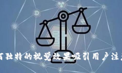 Tokenim:如何独特的视觉效果吸引用户注意并提升体验