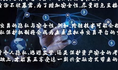   虚拟币匿名交易方式：安全与隐私的完美结合 / 
 guanjianci 虚拟币, 匿名交易, 区块链, 隐私保护 /guanjianci 

引言
随着加密货币的飞速发展，传统金融体系受到了巨大冲击。越来越多的人开始关注虚拟币及其带来的各种交易方式。在这一过程中，匿名交易作为一种独特的方式，逐渐吸引了大众的目光。本文将深入探讨虚拟币匿名交易的方式、安全性及其优势，帮助读者更好地理解这一新兴领域。

什么是虚拟币匿名交易
虚拟币匿名交易，顾名思义，是指在进行虚拟货币交易时，交易双方的身份信息不会被公开或记录。与传统金融交易相比，这种方式提供了更高水平的隐私保护。匿名性是很多人选择使用加密货币的原因之一，尤其在追求私密性和安全性日益重要的今天。

匿名交易的历史背景
在讨论匿名交易之前，让我们回顾一下其发展历程。比特币是最早的加密货币之一，尽管交易记录是公开透明的，但用户身份却可以保持相对匿名。紧接着，像门罗币（Monero）、达世币（Dash）以及Zcash等匿名币应运而生，这些虚拟币专注于提升用户隐私，采用了复杂的加密算法，确保交易信息无法追踪。

匿名交易的运作机制
虚拟币匿名交易依赖于多种技术手段。以门罗币为例，其使用了环签名（Ring Signature）和隐蔽地址（Stealth Address）等机制，确保每一笔交易都能够有效隐藏发送者和接收者的真实身份。
环签名技术使得交易的发起者可以被多个人代替，这让外部观察者无法确定到底谁是发起人。而隐蔽地址则让收款方在每次交易中都生成新的地址，这样即使有人追踪交易记录，也无法关联到某个特定的用户。

主流的匿名币种
在市场上，有几种主流的虚拟币以匿名交易而闻名：
ul
  listrong门罗币（Monero）：/strong作为最知名的匿名加密货币之一，门罗币以其强大的隐私保护特点而受到投资者的青睐。/li
  listrong达世币（Dash）：/strong虽然不是完全匿名，但达世币提供的“私密发送”功能使其具备了匿名交易的能力。/li
  listrongZcash：/strongZcash结合了透明交易和隐私保护功能，用户可以选择性地披露交易细节。/li
  listrong维权币（Waves）：/strong该币种通过创新的机制，提高了用户交易的私密性。/li
/ul

匿名交易的优势与好处
选择匿名交易的用户通常有多种考量。首先，安全性是最直接的优势。在信息爆炸的时代，个人隐私日益受到威胁，匿名交易让用户能够保护自己的金融信息不被泄露。
其次，匿名交易可以避免监管机构过度干预。很多用户希望在不受政府和金融机构监控的情况下自由交易，而匿名交易提供了这样的可能性。根据一些研究，个人的交易自由是维护经济活动活力的重要保障。
此外，匿名交易还能够保护用户免受网络攻击。在一些情况下，公开的交易记录可能会成为黑客攻击的目标，但通过匿名性，这种风险会大大降低。

安全性问题
尽管匿名交易具备诸多优势，但安全性问题也不容忽视。由于缺乏透明度，匿名币往往会被恶意用户所利用，从而导致洗钱、诈骗等犯罪活动增加。监管机构对此持谨慎态度，可能会对匿名币交易施加更严格的监管。
因此，用户在进行匿名交易时，需要选择信誉良好的交易平台，并采取额外的安全措施。例如，使用硬件钱包存储加密货币、定期更换交易地址，以及提高个人网络安全意识。

如何进行虚拟币的匿名交易
如果你决定进行虚拟币的匿名交易，首先需要选择一个支持匿名币的交易平台。大多数平台会提供用户注册的选项，但需要注意的是，选择平台时务必确保其信誉良好。
接下来，你可以选择创建一个新钱包或使用已有的匿名币钱包。在进行交易时，请记得使用隐蔽地址和环签名等功能以确保你的身份不被暴露。为了增加安全性，尽量避免直接使用个人信息，比如真实姓名或联系方式。

未来发展趋势
在加密货币生态系统日益复杂的今天，虚拟币的匿名交易形式也在不断演进。未来，预计将会有更多创新技术出现，以进一步增强交易的隐私与安全性。例如，跨链技术可能会推动不同类型匿名币之间的交易，使得用户可以在更广泛的环境中保护自己的隐私。
此外，随着全球对隐私权益的重视，社会对匿名交易的接受度将逐渐提升。更为人性化的用户体验、更加友好的界面以及完善的隐私保护机制将会成为未来虚拟币交易平台的重点发展方向。

总结
虚拟币匿名交易为用户提供了一条保护隐私与安全的道路。在金融科技迅猛发展的今天，理解其机制和特点愈发重要。无论是出于个人隐私、逃避监管，还是保护资产安全的考量，匿名交易都有其独特的价值。
然而，用户在选择进行虚拟币匿名交易时，也应全面考虑相关风险，明智做出选择。只有在充分了解其运作方式以及相关风险的基础上，才能真正享受这一新兴金融方式带来的便利与自由。
