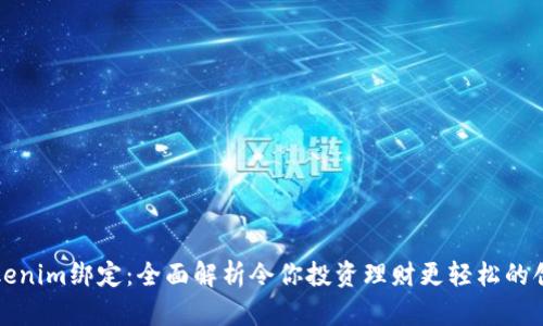 玩转Tokenim绑定：全面解析令你投资理财更轻松的创新方式