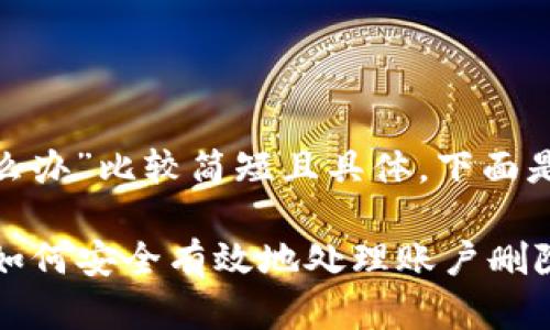 由于您的问题“tokenim删除怎么办”比较简短且具体，下面是一个针对这个问题的详细解答：

### Tokenim删除解决方案：如何安全有效地处理账户删除及恢复