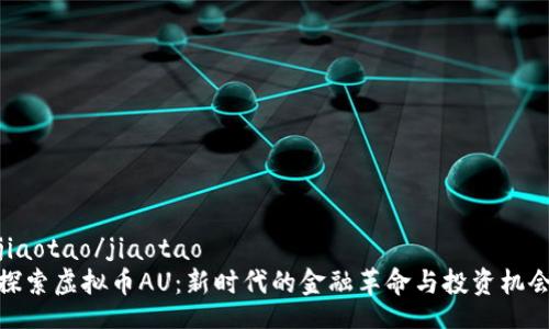 jiaotao/jiaotao
探索虚拟币AU:新时代的金融革命与投资机会