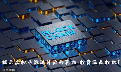 揭示虚拟币泡沫背后的真相：投资还是投机？