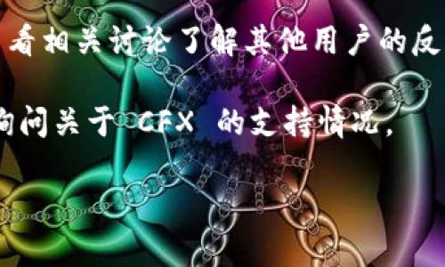截至我最后的知识更新，TokenIM 是一个数字货币钱包，支持多种区块链和代币。关于是否支持 Conflux (CFX)，建议您查看 TokenIM 的官方网站或官方公告，因为支持的币种和区块链可能会随时间变化而更新。

如果您正在寻找具体的支持信息，以下是一些步骤可以帮助您确认：

1. **访问官方网站**：进入 TokenIM 的官方网站，查找支持的代币或区块链列表。
  
2. **查看社区和论坛**：许多钱包的用户会在论坛和社交媒体上讨论他们的体验，您可以查看相关讨论了解其他用户的反馈。

3. **联系客户支持**：如果在网站上找不到信息，您可以直接联系 TokenIM 的客户支持，询问关于 CFX 的支持情况。

确保获得最新的信息，以便做出明智的决策。如果您有其他问题或需要更多信息，请告诉我！