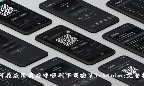 如何在应用商店中顺利下载安装Tokenim:完整指南