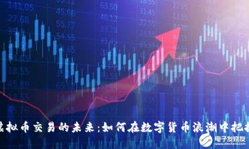 探寻虚拟币交易的未来:如何在数字货币浪潮中把握机遇