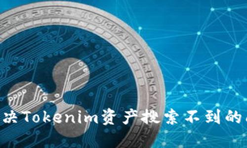 ### 如何解决Tokenim资产搜索不到的问题:全面指南