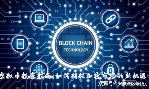 2023虚拟币投资指南:如何捕捉加密市场的新机遇与风险