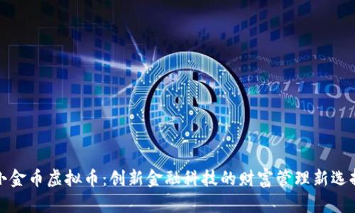 小金币虚拟币:创新金融科技的财富管理新选择
