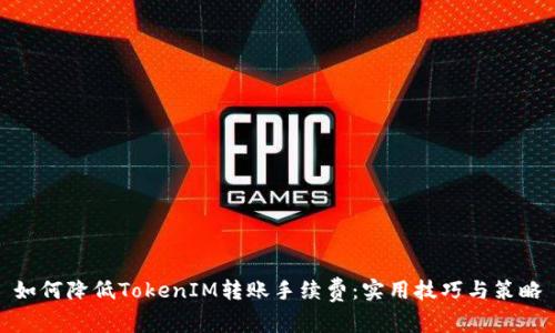 如何降低TokenIM转账手续费：实用技巧与策略