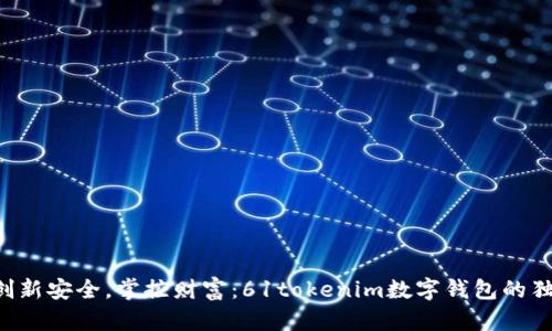 jiaoti创新安全,掌控财富:61tokenim数字钱包的独特魅力