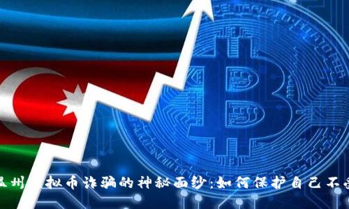 揭开温州虚拟币诈骗的神秘面纱：如何保护自己不受损失