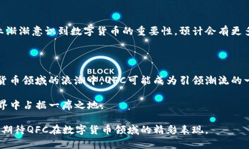    QFC虚拟币：2023年数字货币市场的创新之星  / 

 guanjianci  QFC虚拟币, 数字货币, 区块链, 投资机会  /guanjianci 

引言：数字货币时代的崛起

在过去的十年里，数字货币如雨后春笋般涌现，彻底改变了我们对金融的认知。许多人开始探索这个崭新的投资领域，尤其是将目光投向那些尚未被大众广泛了解的新兴虚拟币。QFC虚拟币，就是这样一颗璀璨的新星，吸引了众多投资者的关注。

QFC虚拟币的独特卖点

QFC虚拟币（Quantum Finance Coin）作为一款新兴的数字货币，其创新点和独特卖点不容忽视。首先，QFC采用了革命性的量子安全技术。这项技术极大地提高了交易的安全性，确保用户的资产不易受到黑客攻击。这意味着，用户可以更加安心地进行交易，而免于担心资金被盗的风险。

其次，QFC虚拟币通过智能合约技术实现了去中心化的金融服务。因为没有中介机构的介入，交易成本被大大降低。用户可以直接进行点对点的交易，大幅度提高了交易效率。此外，QFC还引入了社群治理机制，持币用户能够参与项目的发展决策，这种方式增强了用户的参与感与归属感。

如何参与QFC的生态系统

参与QFC生态系统非常简单。用户可以通过交易所购买QFC虚拟币，随后将其存放在支持QFC的钱包中。QFC还提供了流动性挖矿的机会，用户通过提供流动性，可以获得额外的奖励。这种激励机制不仅提高了用户的参与度，也使得市场的流动性得到了有效改善。

投资QFC的潜在机会

在投资方面，QFC虚拟币展示出了良好的潜力。根据市场趋势，目前的价格相对较低，这为早期投资者提供了难得的机遇。与许多其他虚拟币相比，QFC的市场占有率仍然在逐步上升。随着不同行业对区块链技术应用的渴求，QFC的市场需求也在不断扩大。因此，对于希望在数字货币领域获得可观收益的投资者来说，QFC无疑是一项值得考虑的选择。

与其他数字货币的比较

在了解QFC虚拟币的过程中，不可避免地会将其与其他主流数字货币进行比较。比特币作为第一个数字货币，它在市场上建立了不可动摇的地位，然而，其高昂的交易费用和较慢的确认时间使得许多用户望而却步。与之相比，QFC的交易速度和费用都相对友好，适合更广泛的用户群体。

以太坊则以其智能合约功能而著称，其生态系统已聚集了众多去中心化应用（DApps）。然而，随着网络拥堵问题的增加，以太坊的交易速度和效率也受到了挑战。QFC则利用其独特的技术优势，为用户提供了更高效的交易体验。这种技术上的差异，正是QFC能够脱颖而出的原因之一。

市场风险与应对策略

尽管QFC具备诸多优势，但投资数字货币仍然需要警惕市场风险。数字货币市场波动性巨大，价格涨跌波动频繁，投资者必须保持冷静。为了降低风险，建议投资者在决定投入资金前，进行充分的市场研究，并制定合理的投资计划。

同时，投资者还应了解自己所投资的虚拟币的基础技术与应用场景。对于QFC而言，透彻理解其量子安全技术和去中心化金融服务的优势，有助于投资者作出更明智的判断。此外，持续关注QFC项目的更新与进展，也是把握市场动态的重要方式。

QFC的未来展望

展望未来，QFC虚拟币的发展潜力巨大。随着全球对于数字货币及区块链技术接受度的提升，QFC也将有机会拓展更多的应用场景。各类金融机构和企业渐渐意识到数字货币的重要性，预计会有更多的合作机会出现。QFC若能与主流金融体系顺利结合，将极有可能引领一波新的投资热潮。

总结：为什么选择QFC虚拟币

总而言之，QFC虚拟币凭借其独特的技术优势、强大的生态系统以及相对更低的市场价位，无疑为投资者提供了一个非常具吸引力的选择。在进入数字货币领域的浪潮中，QFC可能成为引领潮流的一股强大力量。

参与这一崭新领域的投资，可以是一次充满挑战与机遇的冒险。在这个互联互通、创新不断的时代，唯有不懈探索，抓住机遇，才能在未来的数字金融世界中占据一席之地。

因此，无论你是刚刚涉足数字货币的新手，还是经验丰富的投资者，QFC虚拟币都值得你深入探讨与投资。未来将由这样的创新和探索铸就，让我们共同期待QFC在数字货币领域的精彩表现。